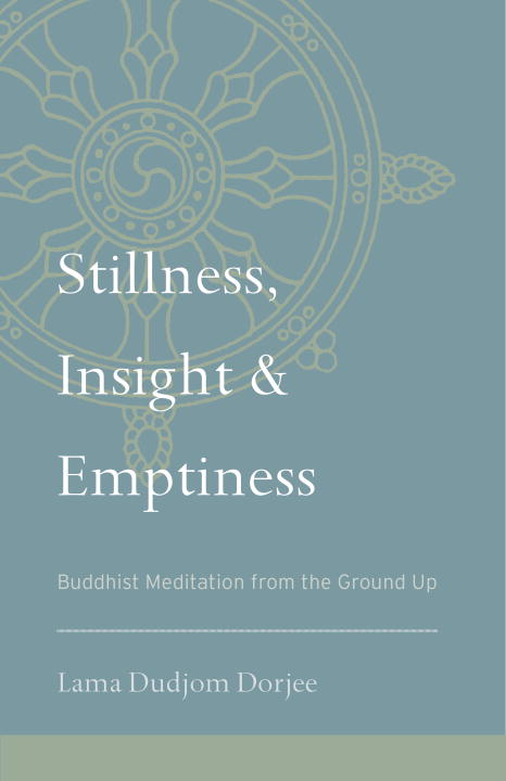Lama Dudjom Dorjee/Stillness, Insight, and Emptiness@ Buddhist Meditation from the Ground Up